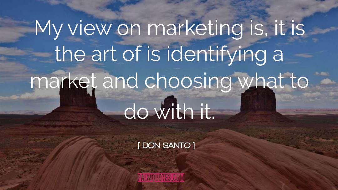 DON SANTO Quotes: My view on marketing is,