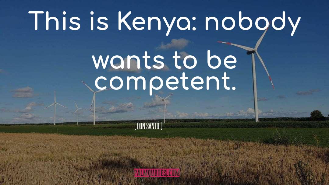 DON SANTO Quotes: This is Kenya: nobody wants