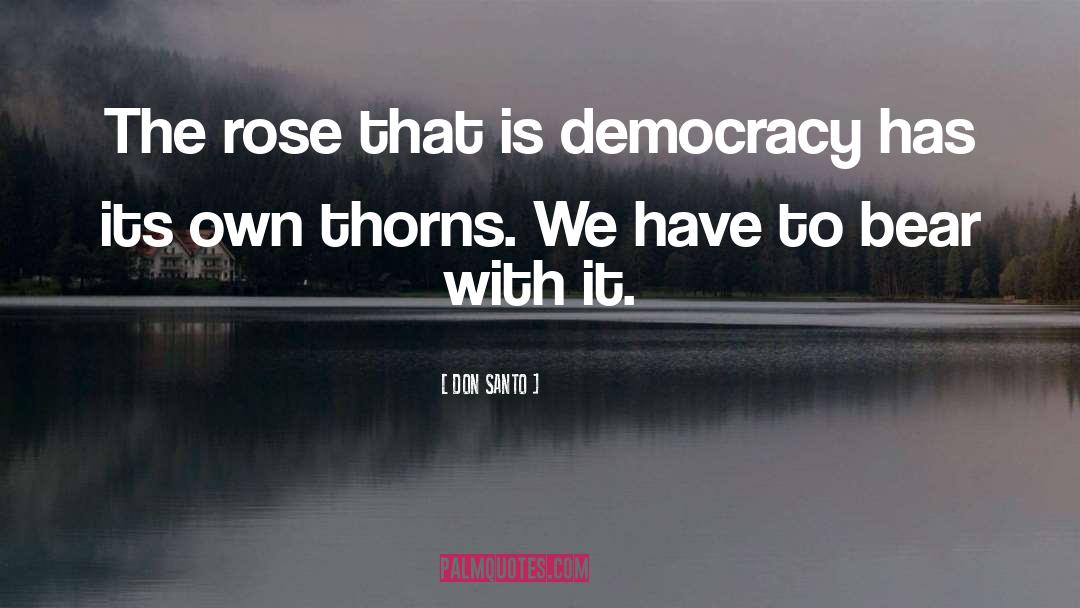 DON SANTO Quotes: The rose that is democracy