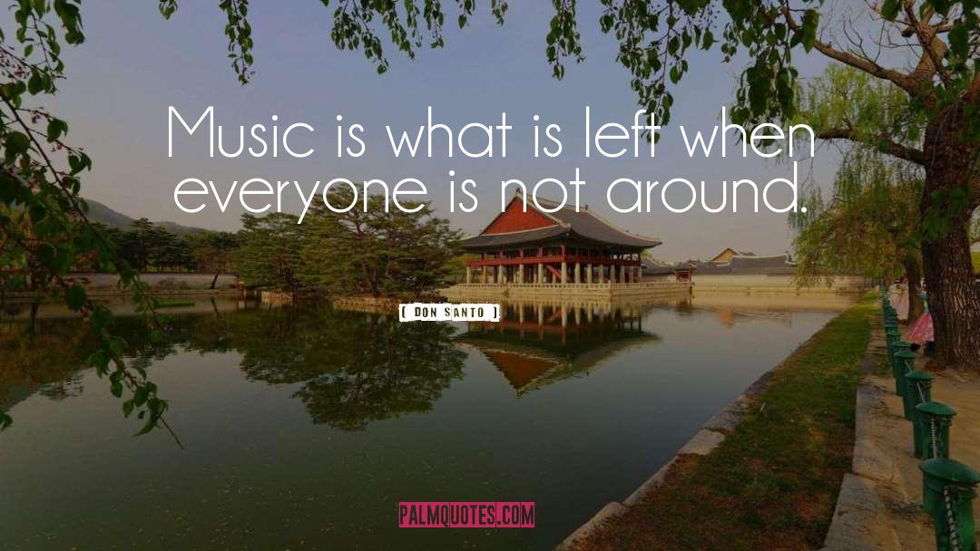 DON SANTO Quotes: Music is what is left