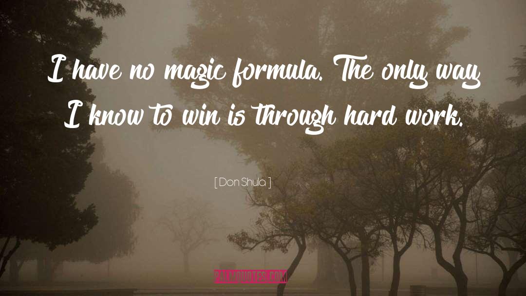 Don Shula Quotes: I have no magic formula.
