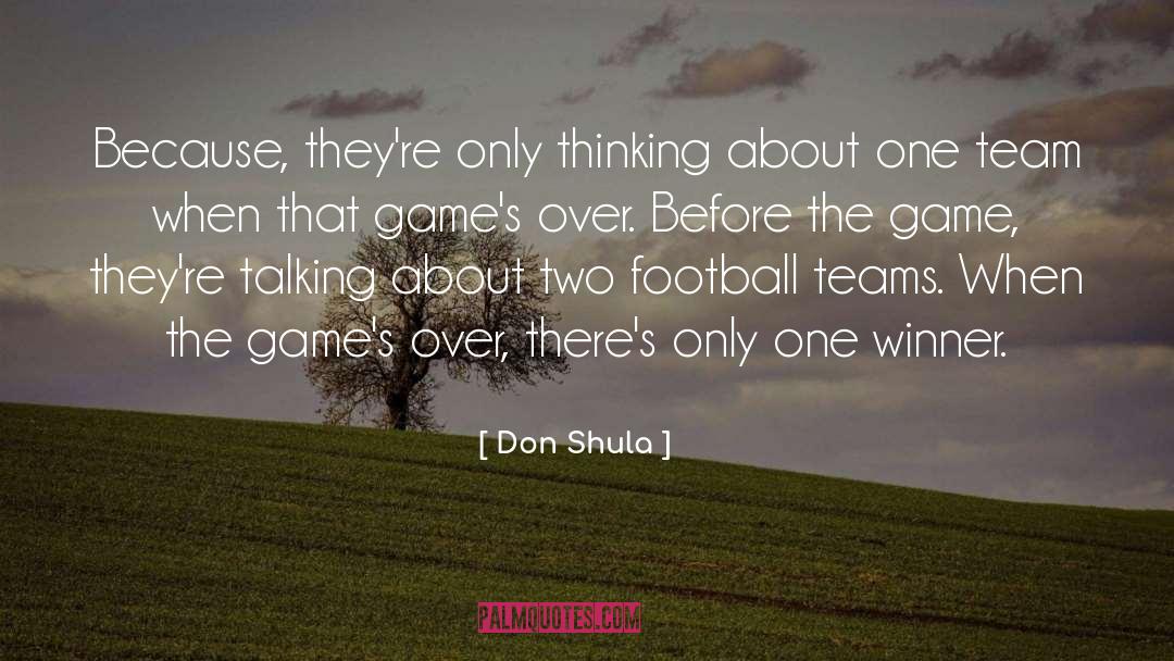 Don Shula Quotes: Because, they're only thinking about