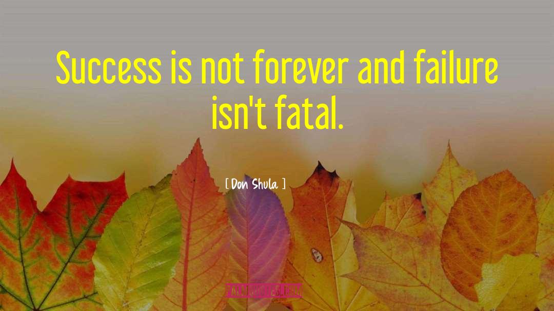 Don Shula Quotes: Success is not forever and