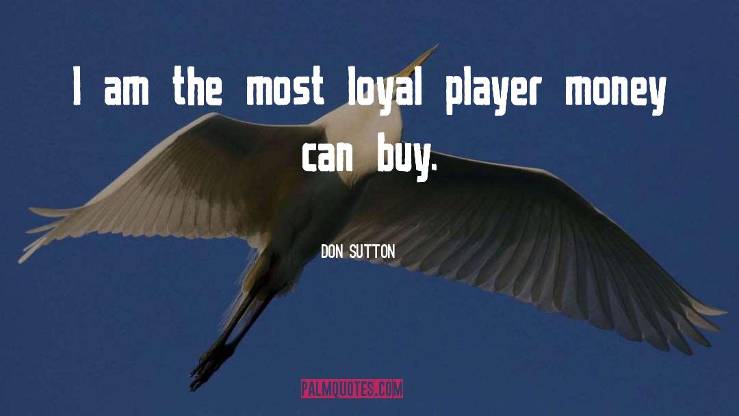 Don Sutton Quotes: I am the most loyal
