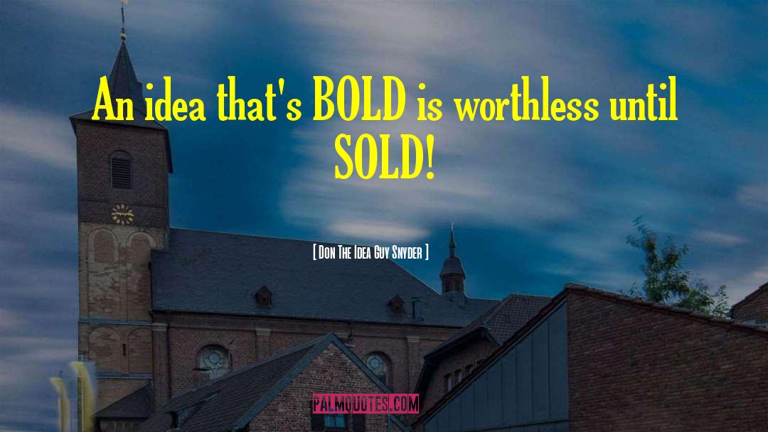 Don The Idea Guy Snyder Quotes: An idea that's BOLD is