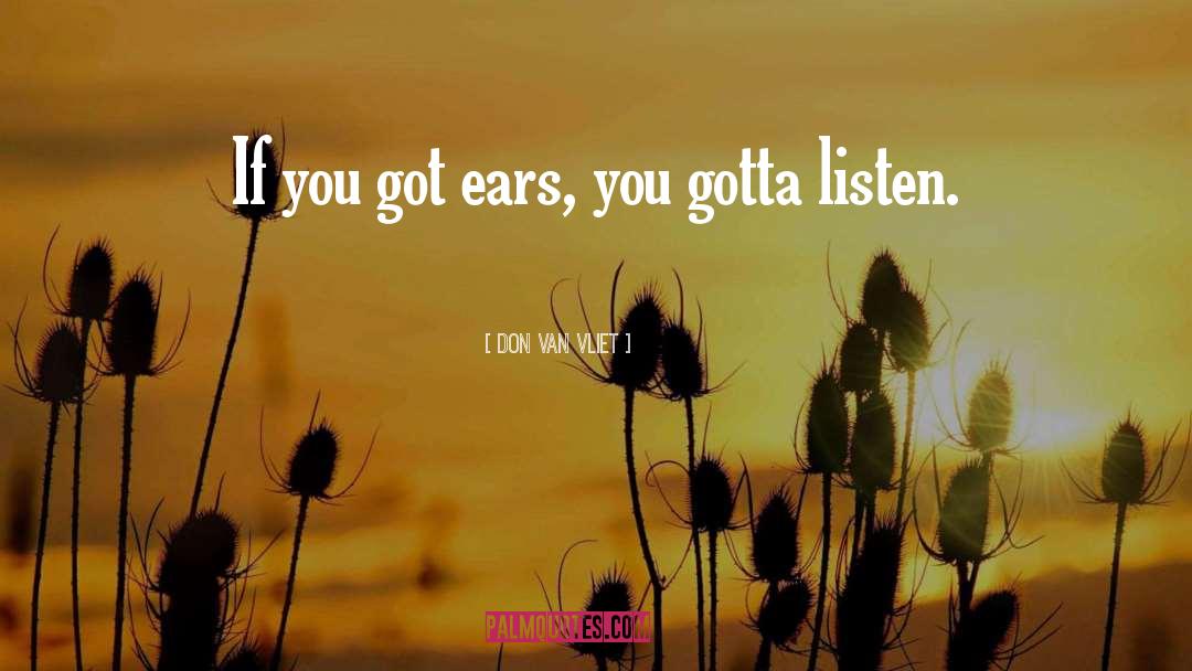 Don Van Vliet Quotes: If you got ears, you