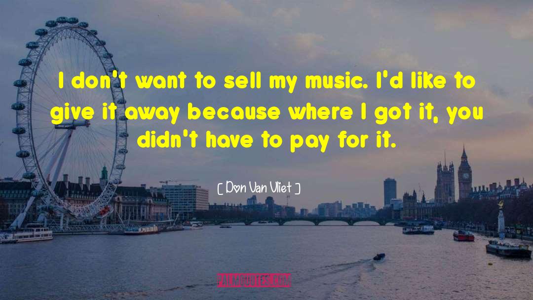 Don Van Vliet Quotes: I don't want to sell