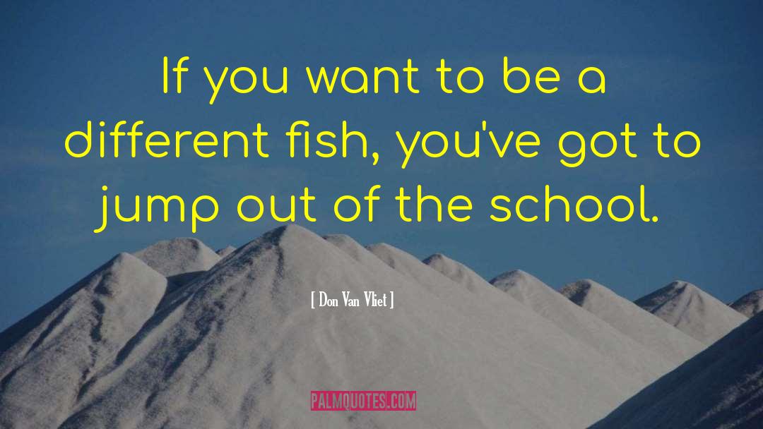 Don Van Vliet Quotes: If you want to be