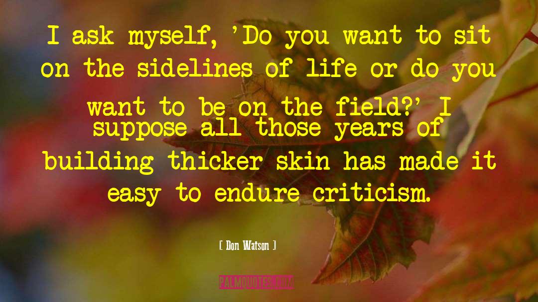 Don Watson Quotes: I ask myself, 'Do you