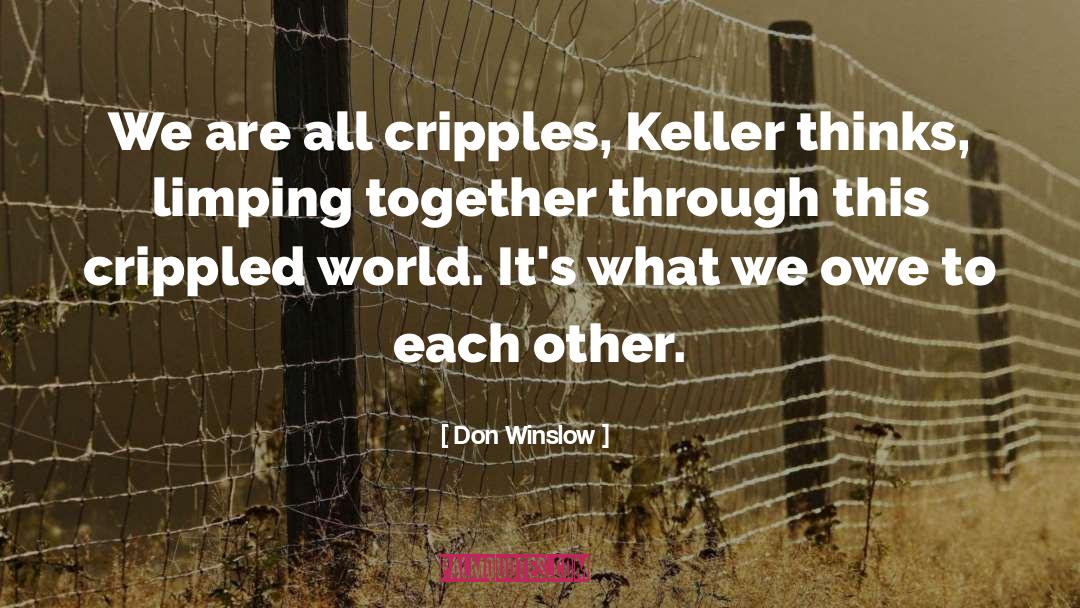Don Winslow Quotes: We are all cripples, Keller