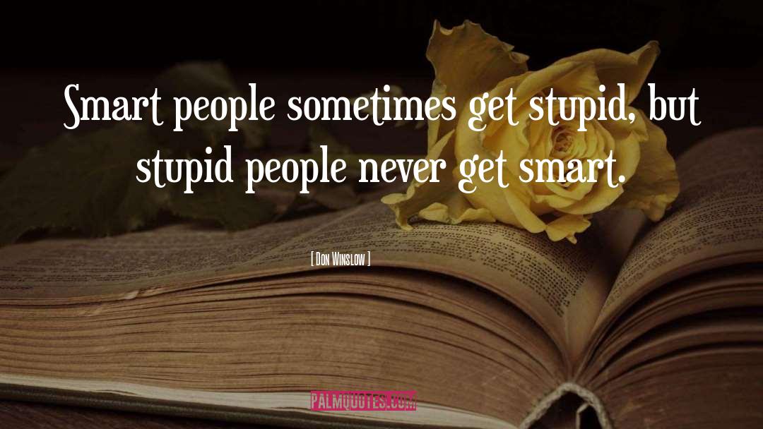 Don Winslow Quotes: Smart people sometimes get stupid,