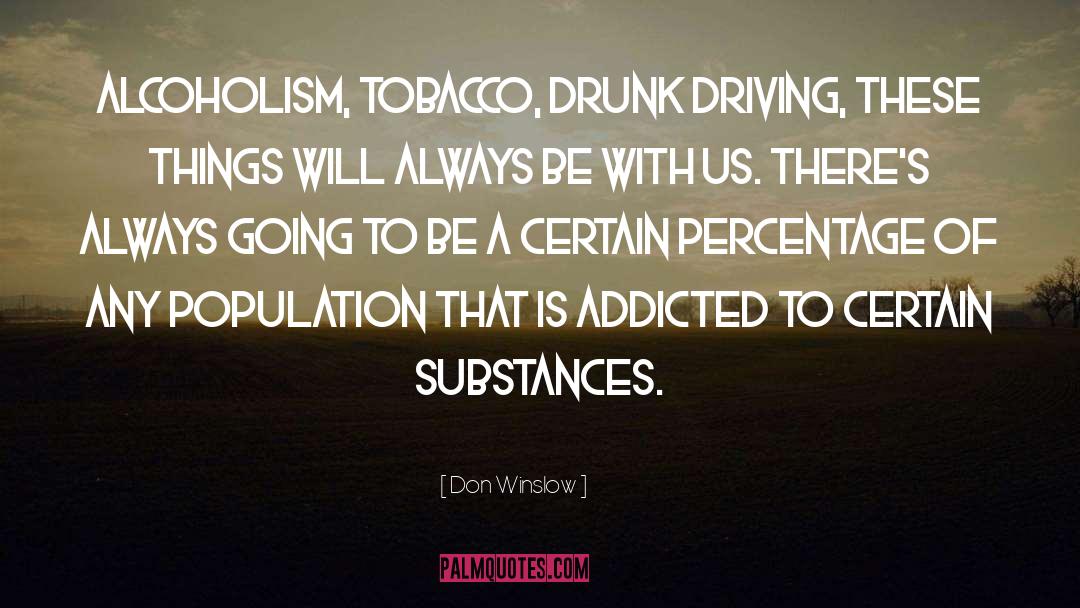 Don Winslow Quotes: Alcoholism, tobacco, drunk driving, these