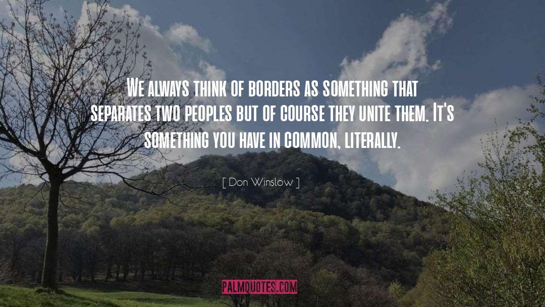 Don Winslow Quotes: We always think of borders