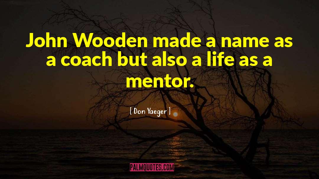 Don Yaeger Quotes: John Wooden made a name