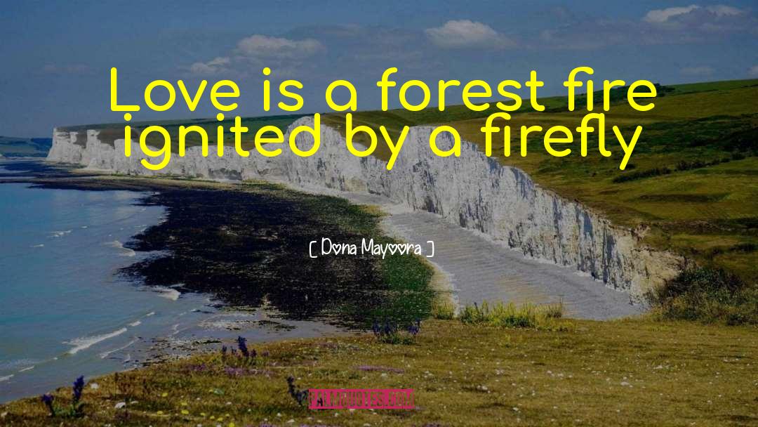 Dona Mayoora Quotes: Love is a forest fire