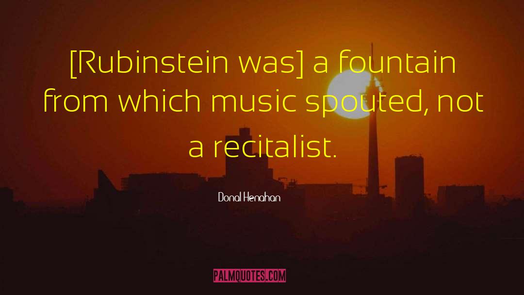 Donal Henahan Quotes: [Rubinstein was] a fountain from