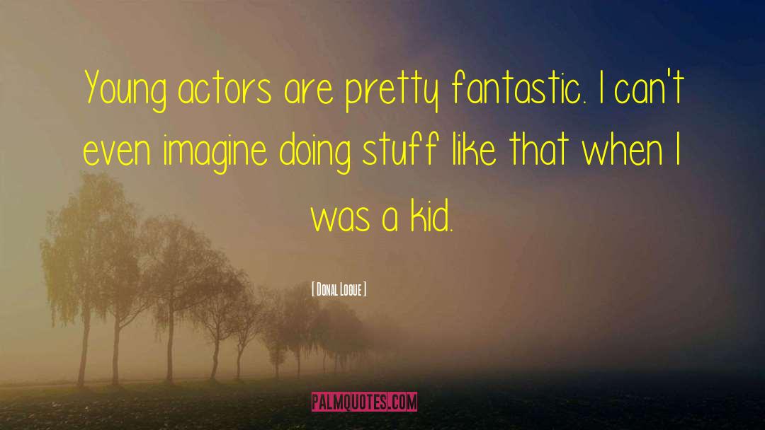 Donal Logue Quotes: Young actors are pretty fantastic.