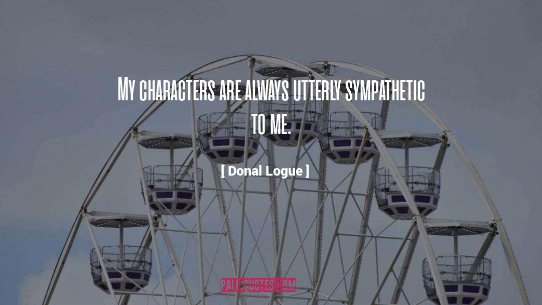 Donal Logue Quotes: My characters are always utterly