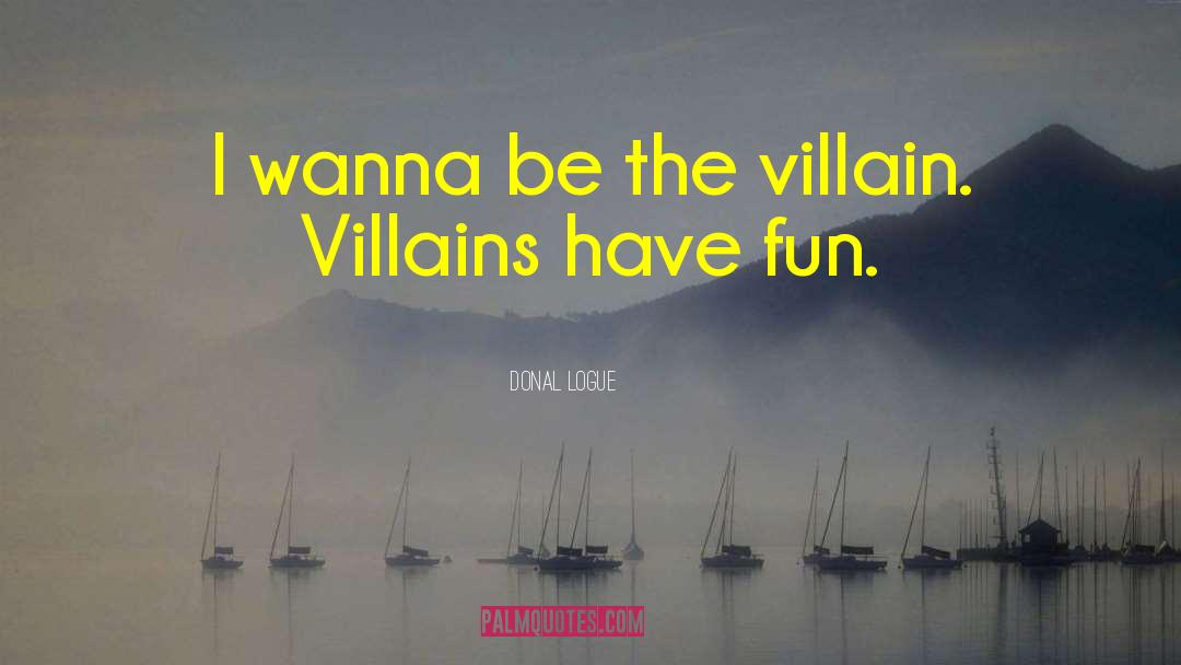 Donal Logue Quotes: I wanna be the villain.