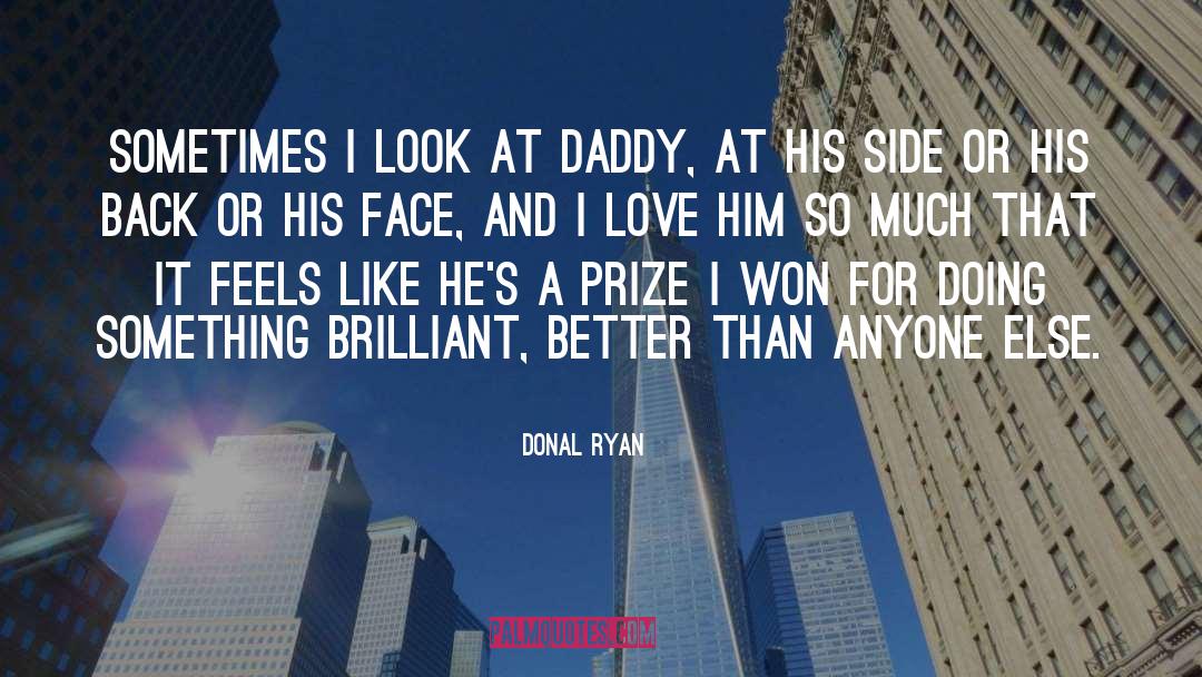 Donal Ryan Quotes: Sometimes I look at Daddy,