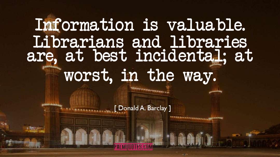 Donald A. Barclay Quotes: Information is valuable. Librarians and
