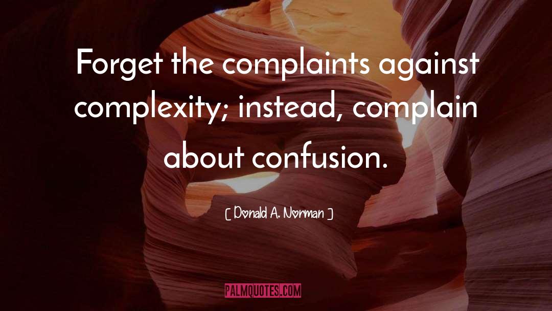 Donald A. Norman Quotes: Forget the complaints against complexity;