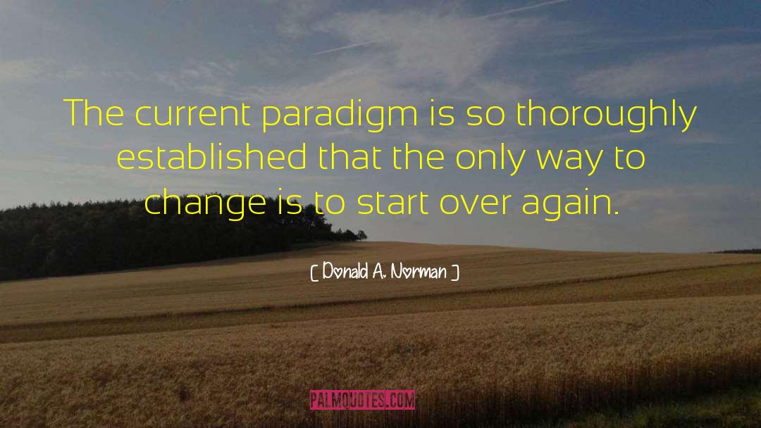 Donald A. Norman Quotes: The current paradigm is so