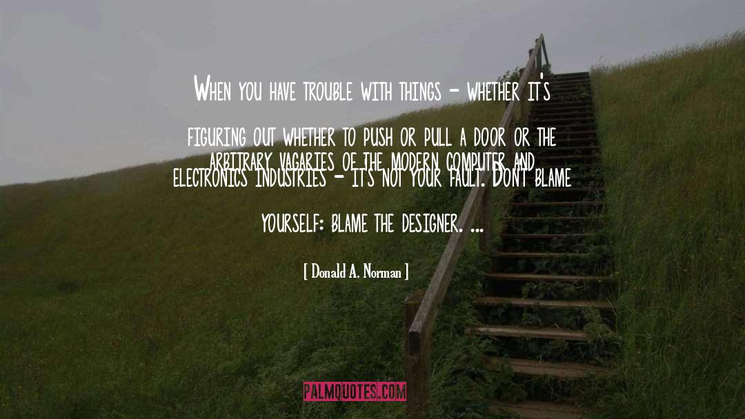 Donald A. Norman Quotes: When you have trouble with