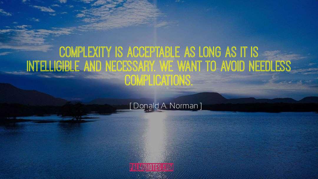 Donald A. Norman Quotes: Complexity is acceptable as long