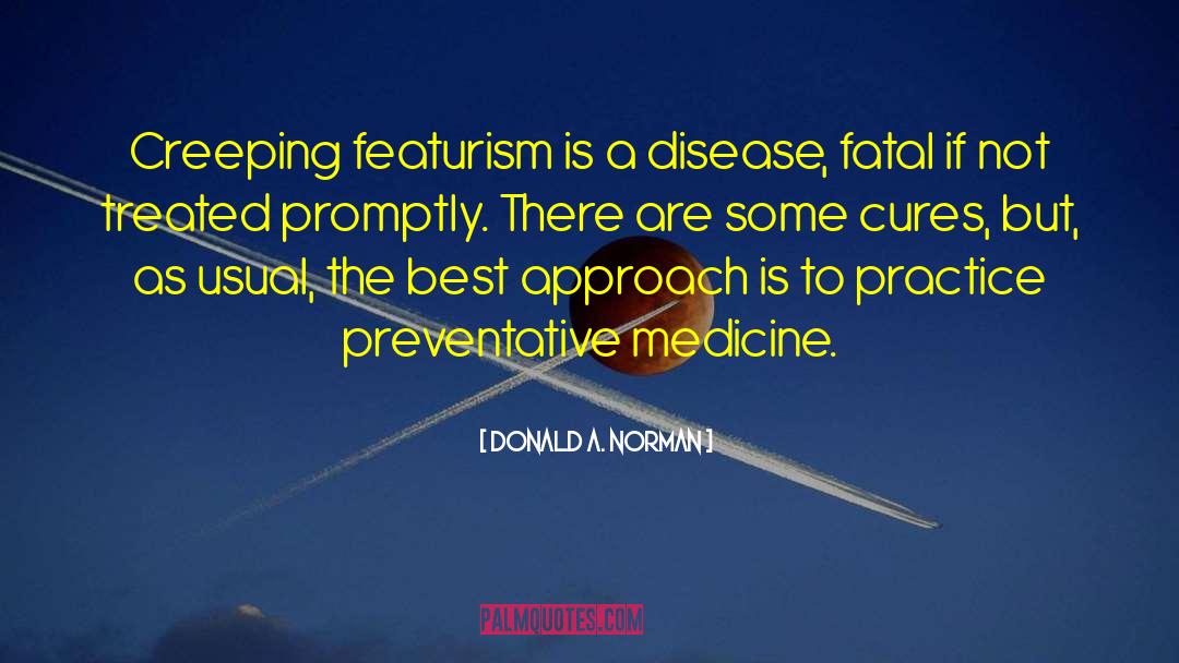 Donald A. Norman Quotes: Creeping featurism is a disease,