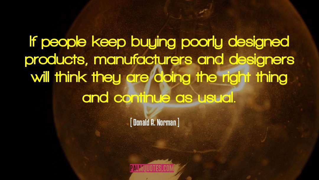 Donald A. Norman Quotes: If people keep buying poorly