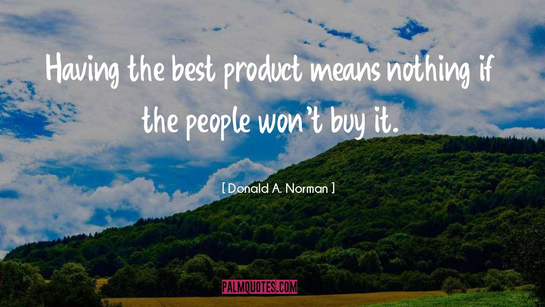 Donald A. Norman Quotes: Having the best product means