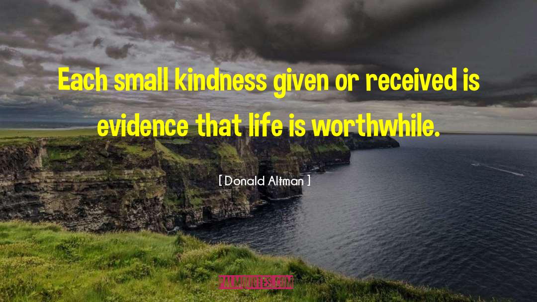 Donald Altman Quotes: Each small kindness given or