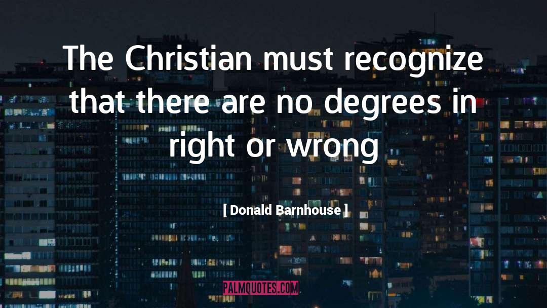 Donald Barnhouse Quotes: The Christian must recognize that