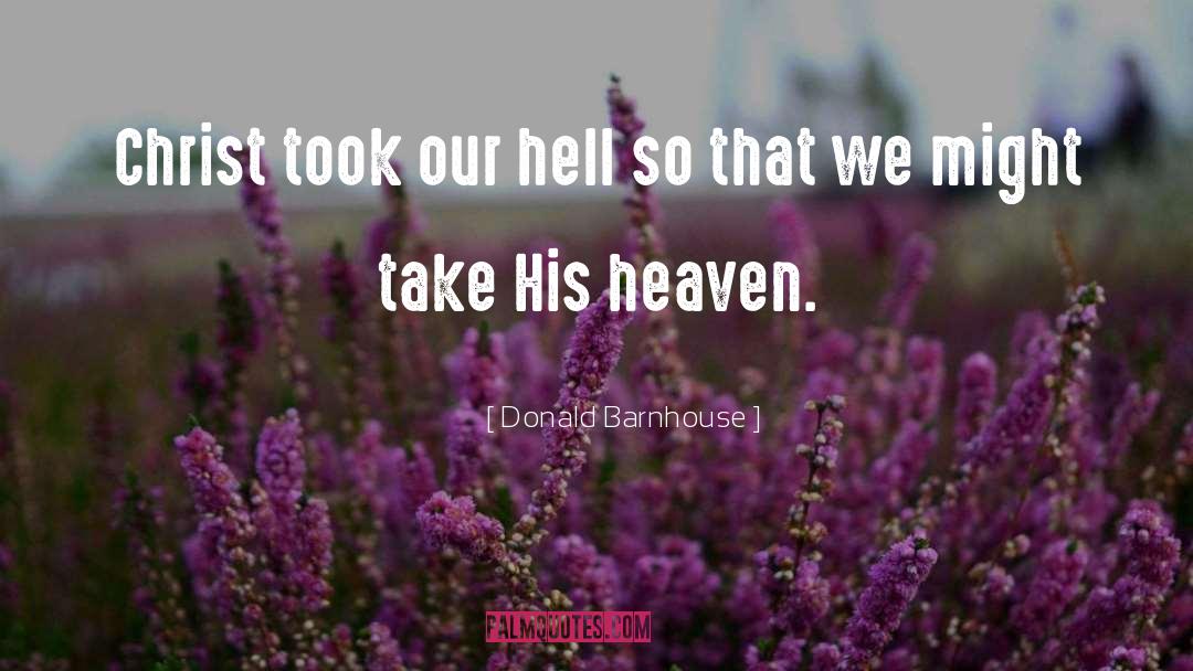 Donald Barnhouse Quotes: Christ took our hell so