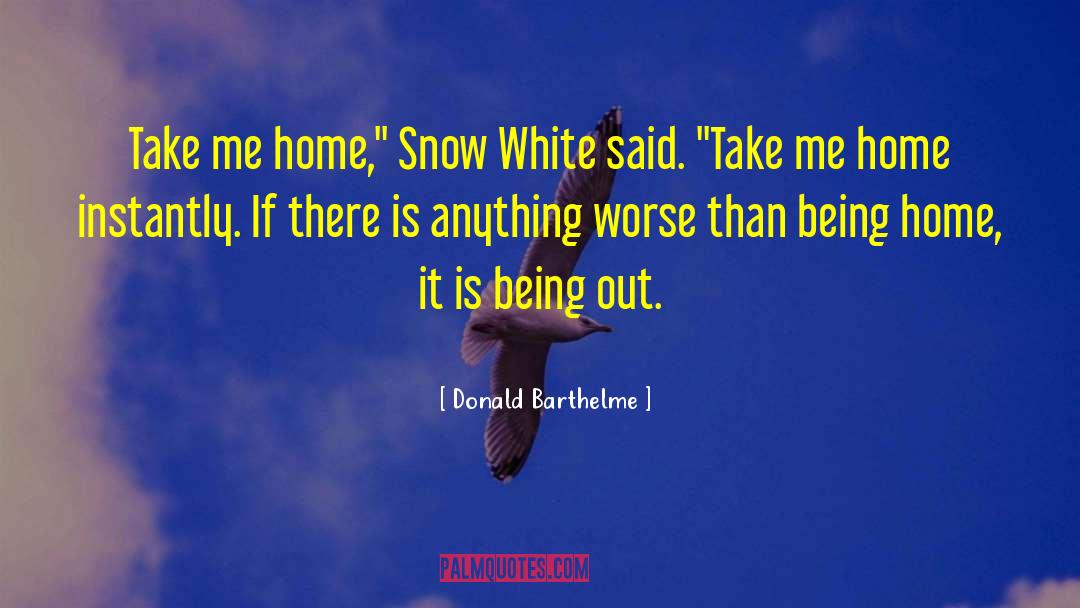 Donald Barthelme Quotes: Take me home,