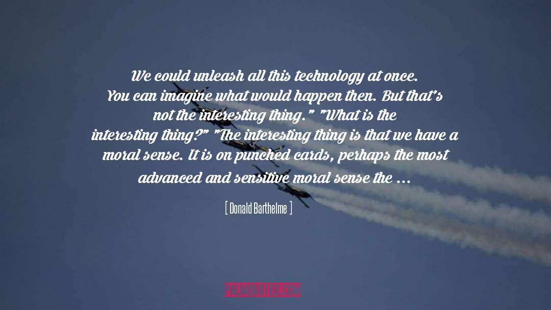 Donald Barthelme Quotes: We could unleash all this