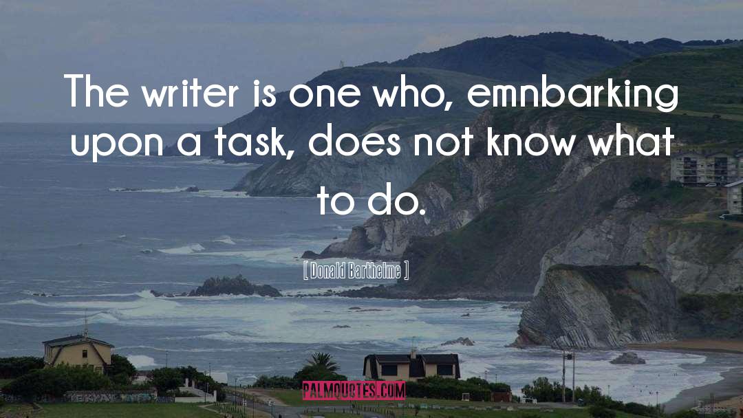 Donald Barthelme Quotes: The writer is one who,
