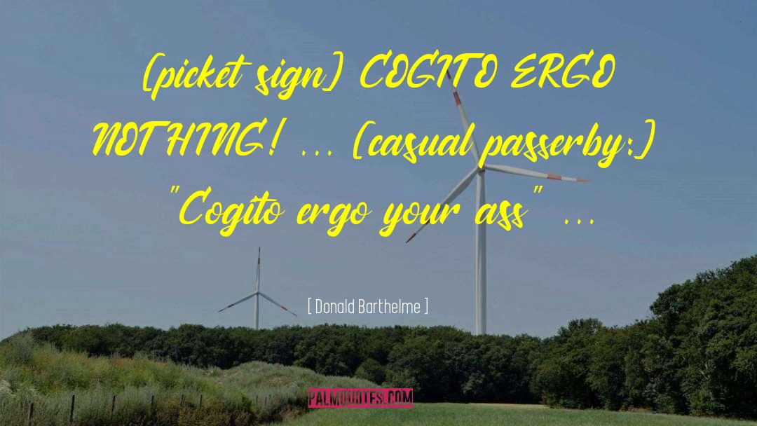 Donald Barthelme Quotes: [picket sign] COGITO ERGO NOTHING!