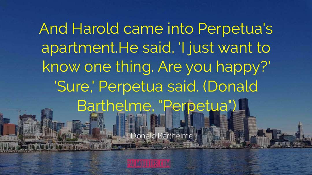 Donald Barthelme Quotes: And Harold came into Perpetua's