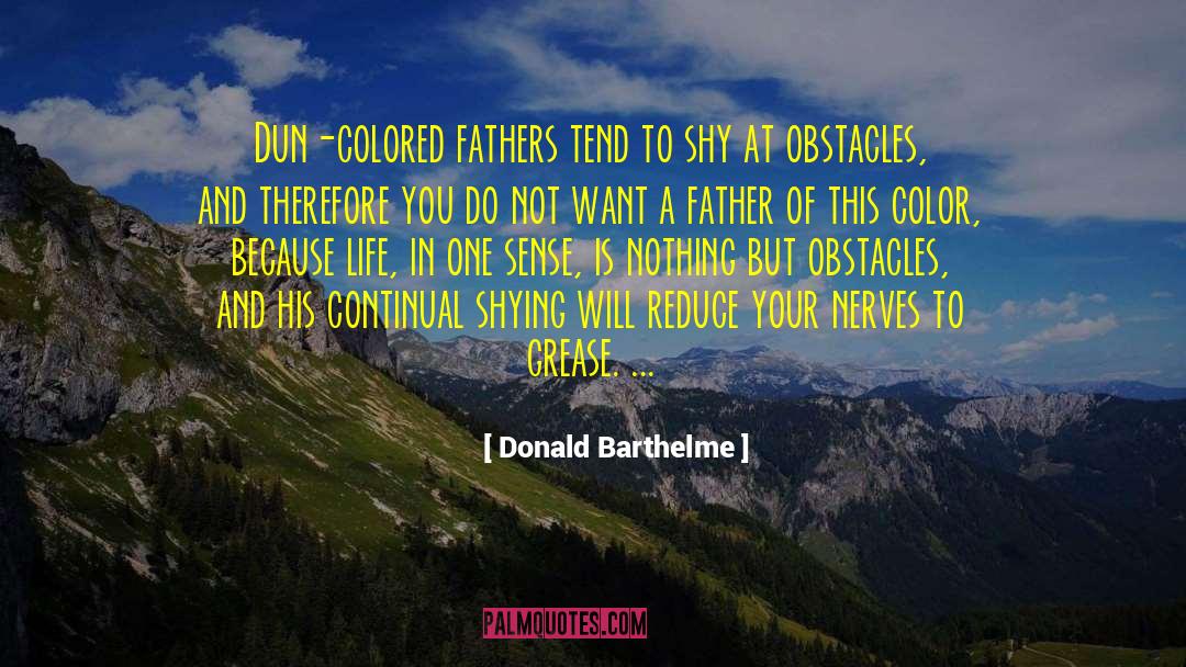 Donald Barthelme Quotes: Dun-colored fathers tend to shy