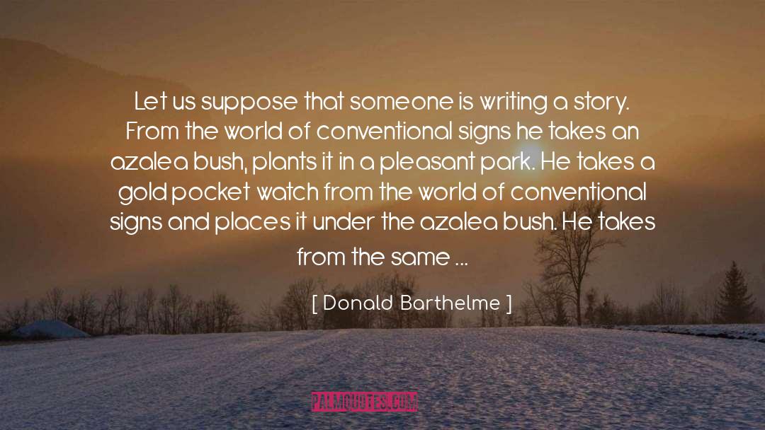 Donald Barthelme Quotes: Let us suppose that someone