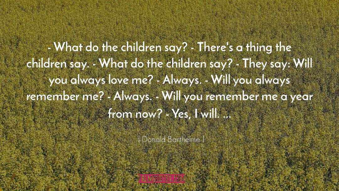 Donald Barthelme Quotes: - What do the children