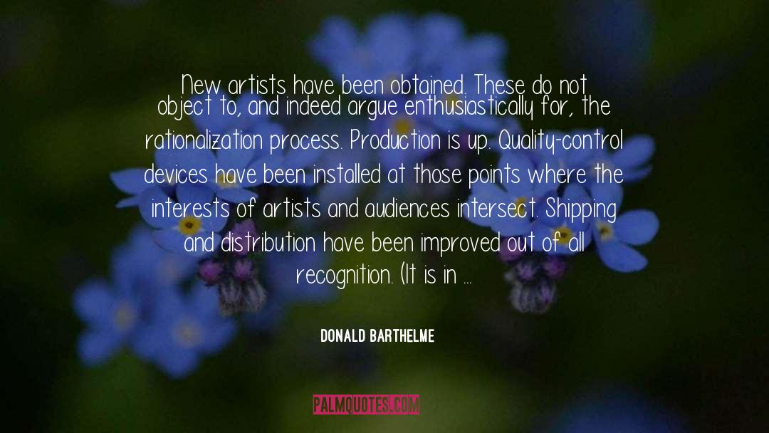 Donald Barthelme Quotes: New artists have been obtained.