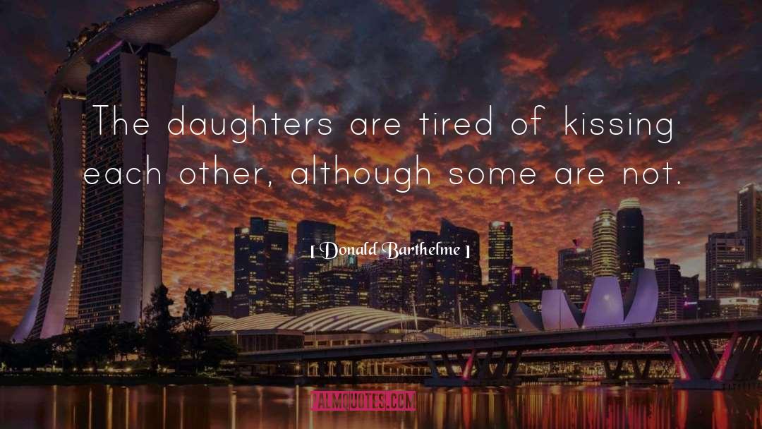 Donald Barthelme Quotes: The daughters are tired of