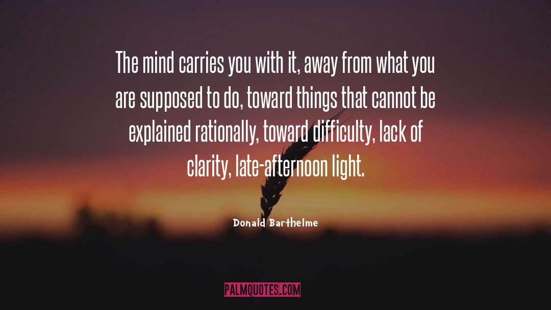 Donald Barthelme Quotes: The mind carries you with