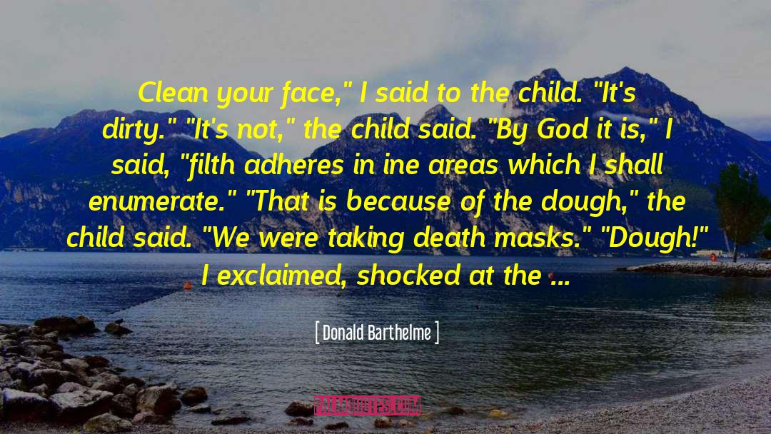 Donald Barthelme Quotes: Clean your face,