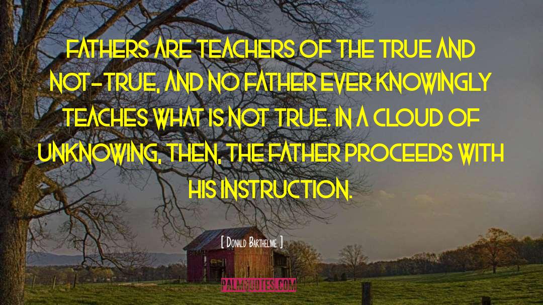 Donald Barthelme Quotes: Fathers are teachers of the