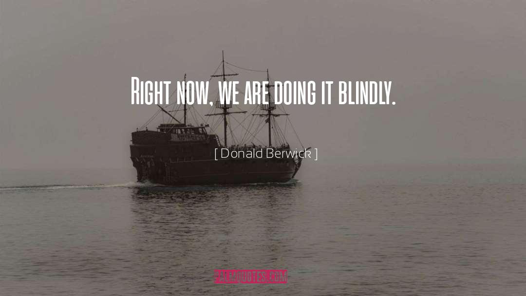 Donald Berwick Quotes: Right now, we are doing