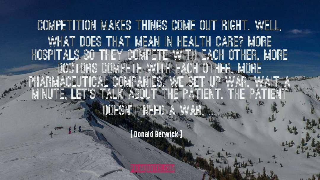 Donald Berwick Quotes: Competition makes things come out